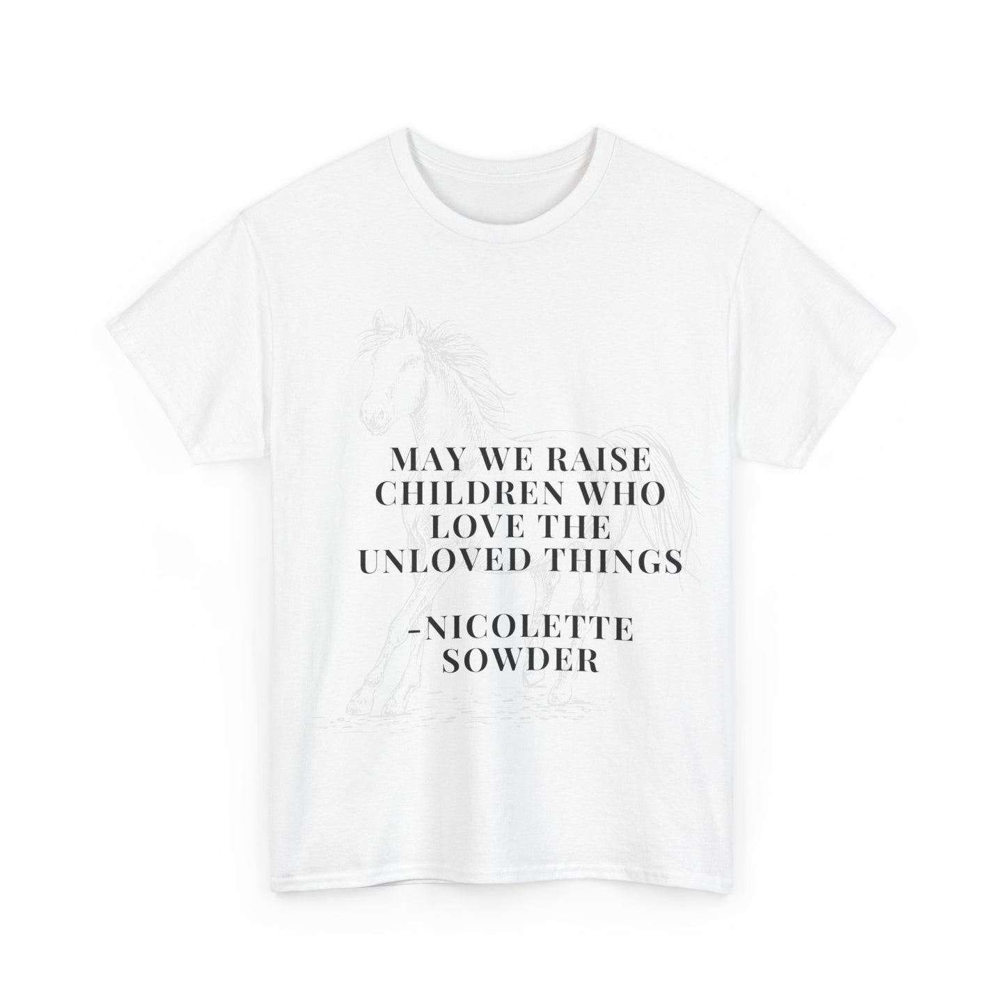 May We Raise Children To Love The Unloved Things Shirt