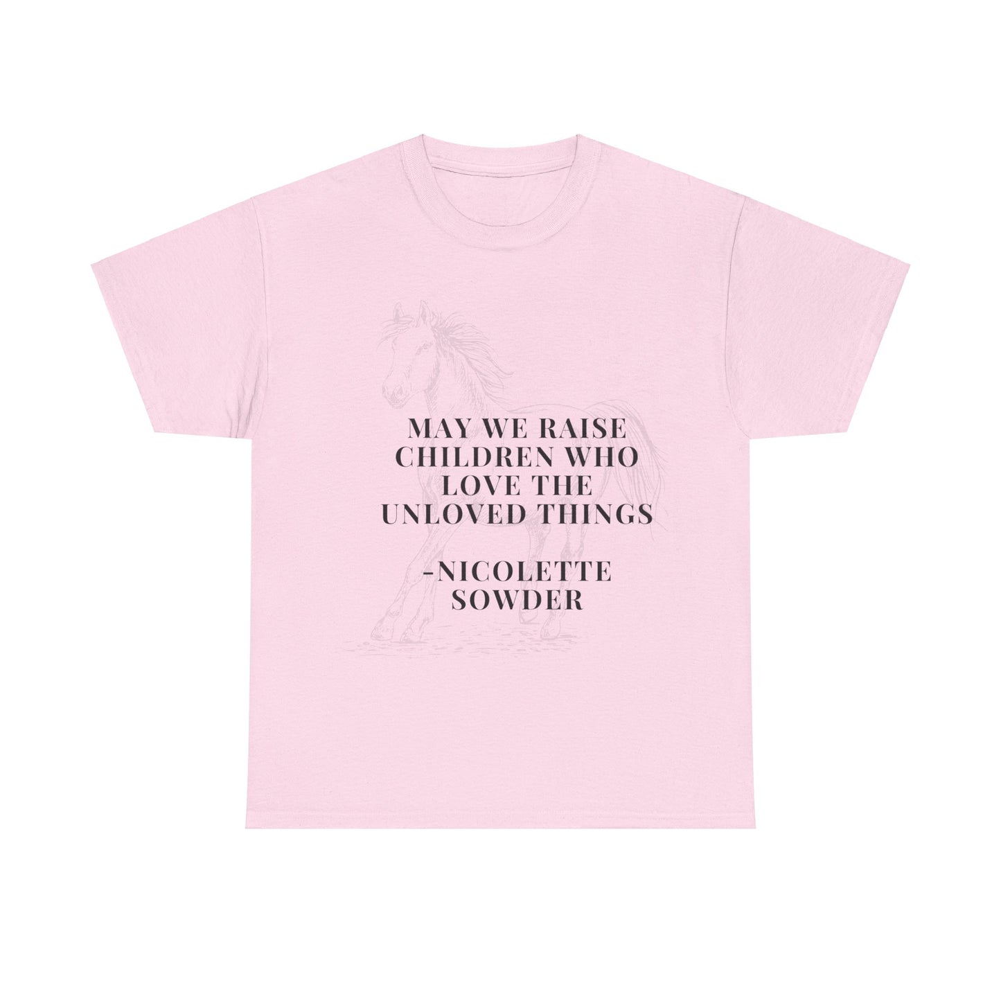 May We Raise Children To Love The Unloved Things Shirt