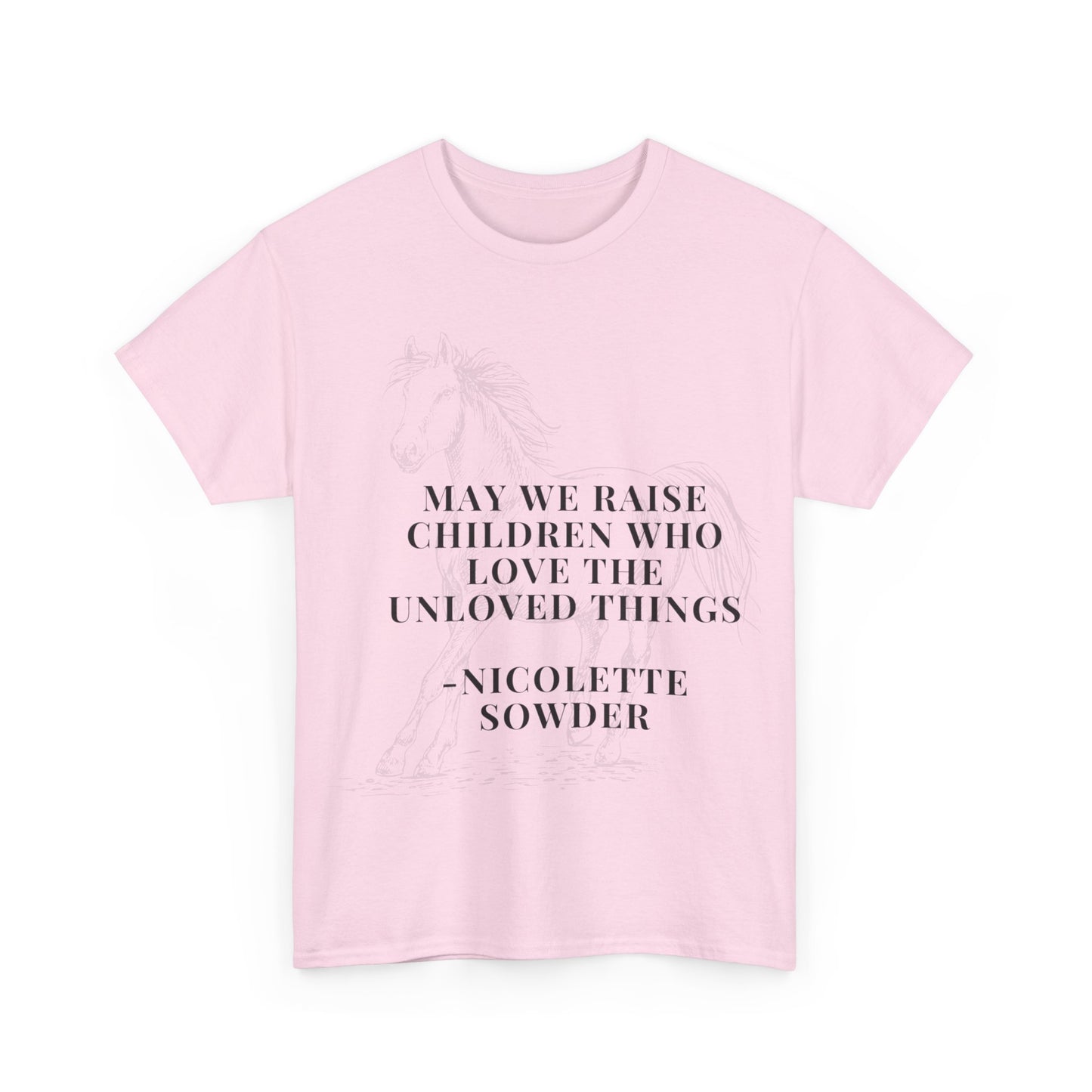 May We Raise Children To Love The Unloved Things Shirt