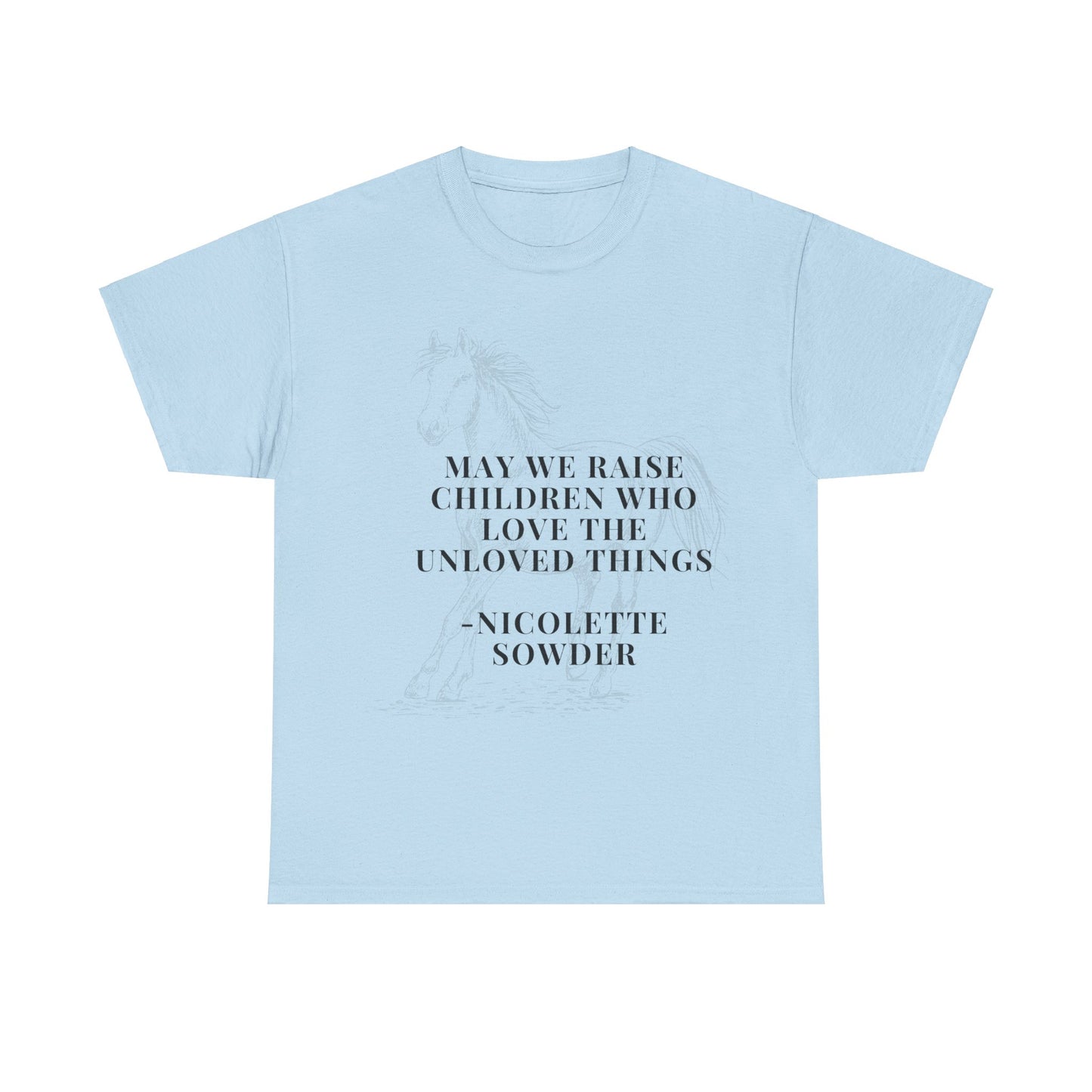 May We Raise Children To Love The Unloved Things Shirt