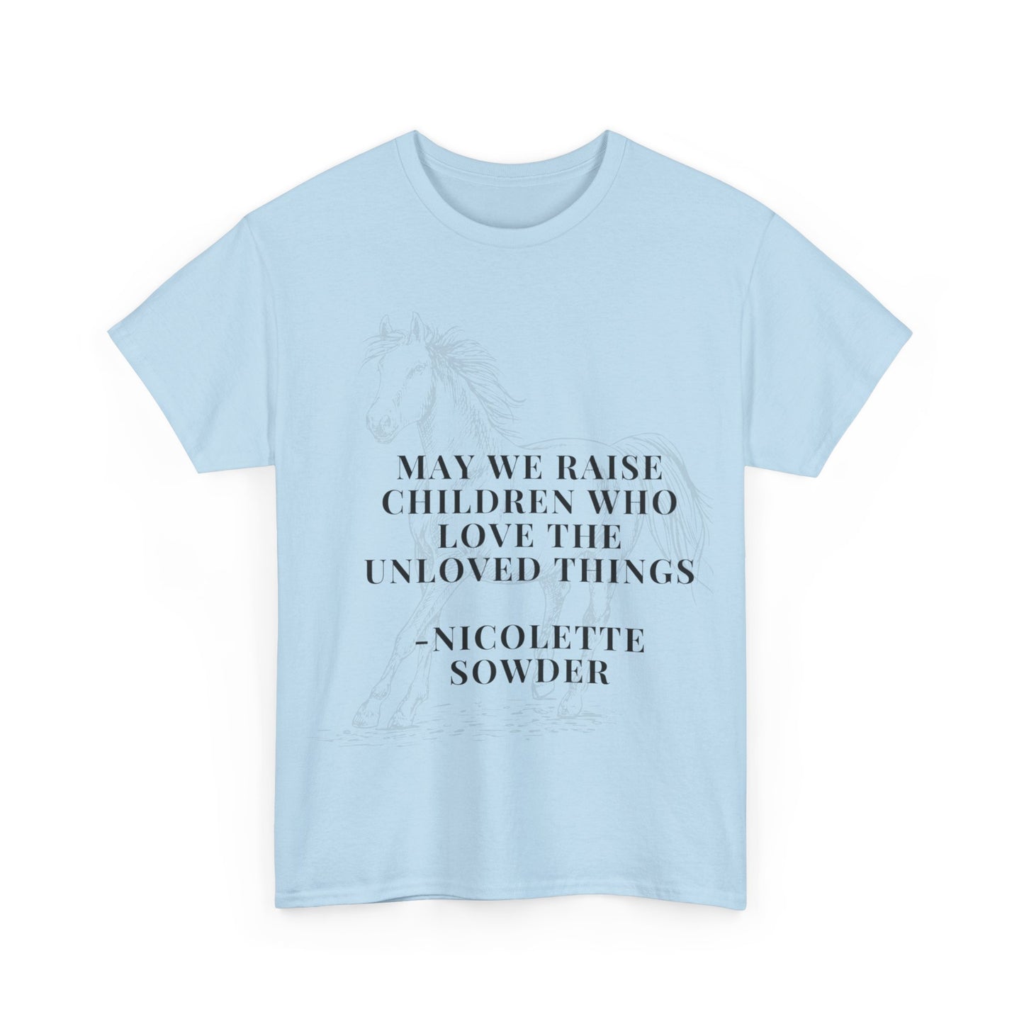 May We Raise Children To Love The Unloved Things Shirt