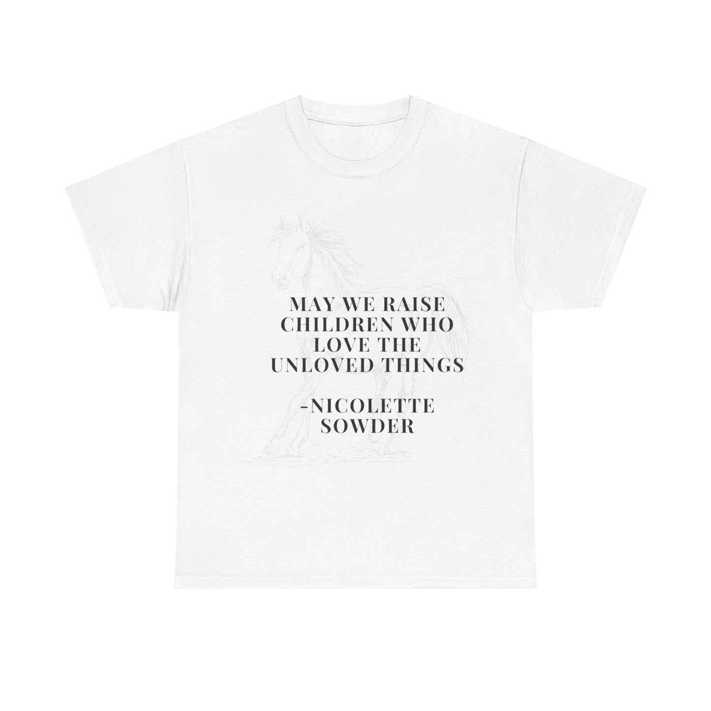 May We Raise Children To Love The Unloved Things Shirt