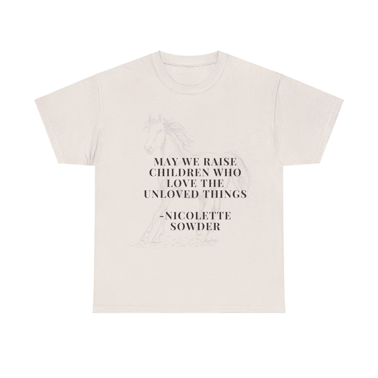 May We Raise Children To Love The Unloved Things Shirt